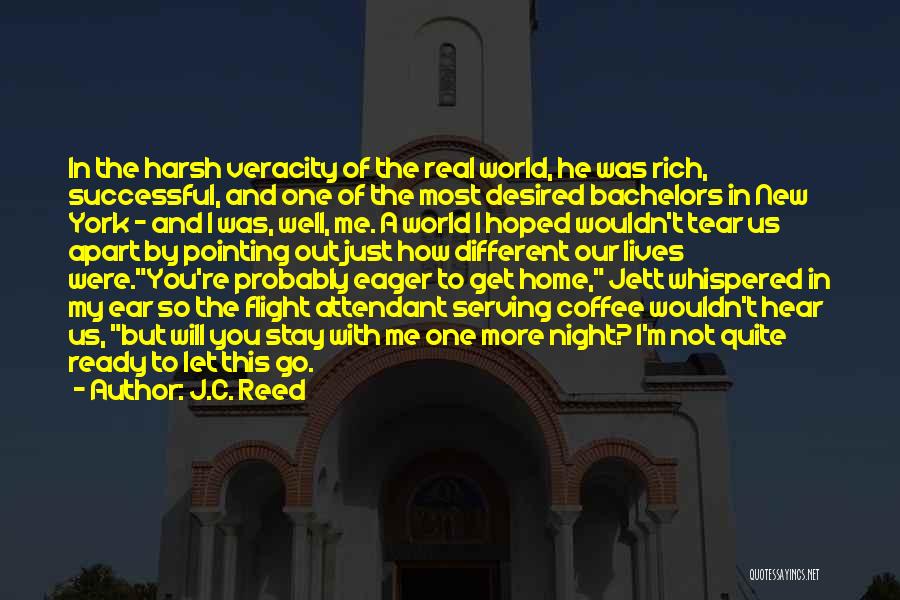 J.C. Reed Quotes: In The Harsh Veracity Of The Real World, He Was Rich, Successful, And One Of The Most Desired Bachelors In