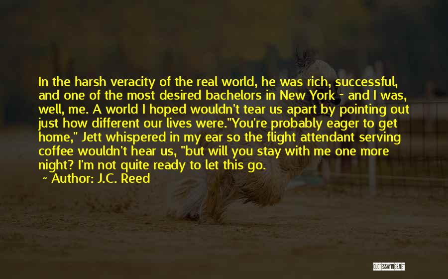 J.C. Reed Quotes: In The Harsh Veracity Of The Real World, He Was Rich, Successful, And One Of The Most Desired Bachelors In