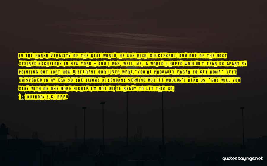 J.C. Reed Quotes: In The Harsh Veracity Of The Real World, He Was Rich, Successful, And One Of The Most Desired Bachelors In