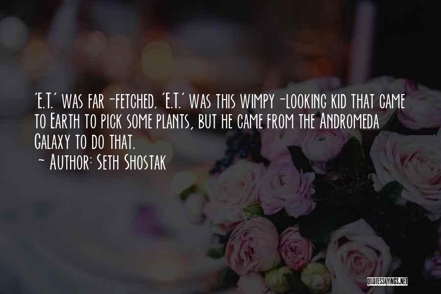 Seth Shostak Quotes: 'e.t.' Was Far-fetched. 'e.t.' Was This Wimpy-looking Kid That Came To Earth To Pick Some Plants, But He Came From