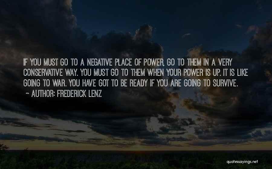 Frederick Lenz Quotes: If You Must Go To A Negative Place Of Power, Go To Them In A Very Conservative Way. You Must