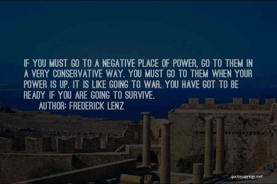 Frederick Lenz Quotes: If You Must Go To A Negative Place Of Power, Go To Them In A Very Conservative Way. You Must