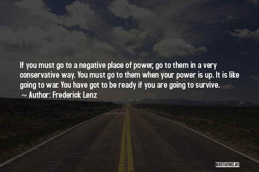 Frederick Lenz Quotes: If You Must Go To A Negative Place Of Power, Go To Them In A Very Conservative Way. You Must