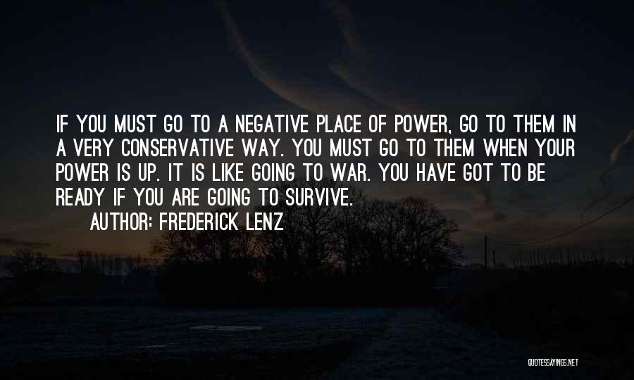 Frederick Lenz Quotes: If You Must Go To A Negative Place Of Power, Go To Them In A Very Conservative Way. You Must