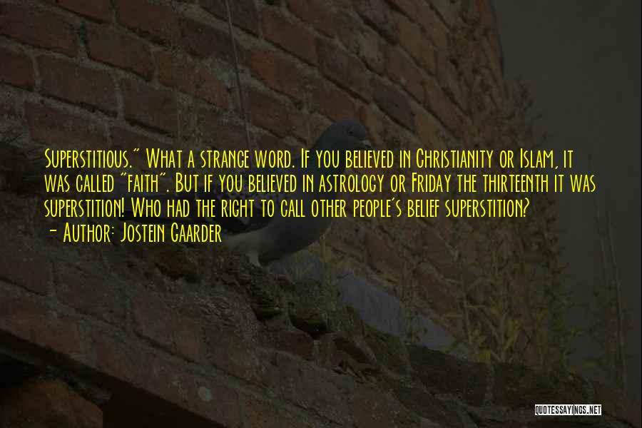 Jostein Gaarder Quotes: Superstitious. What A Strange Word. If You Believed In Christianity Or Islam, It Was Called Faith. But If You Believed