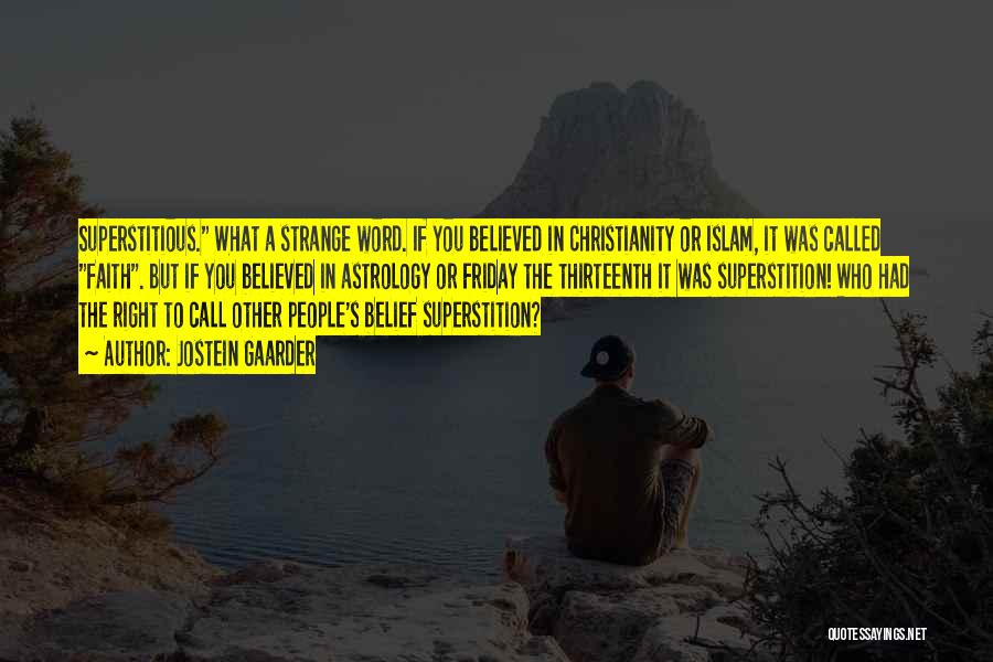 Jostein Gaarder Quotes: Superstitious. What A Strange Word. If You Believed In Christianity Or Islam, It Was Called Faith. But If You Believed