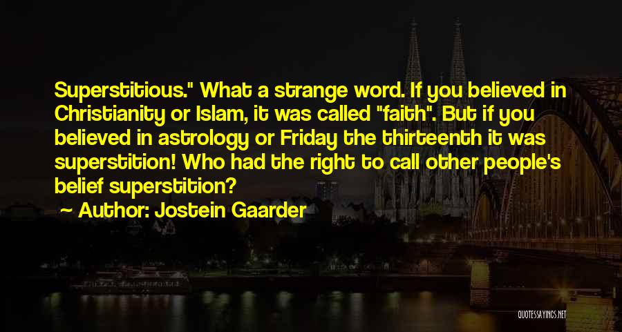 Jostein Gaarder Quotes: Superstitious. What A Strange Word. If You Believed In Christianity Or Islam, It Was Called Faith. But If You Believed