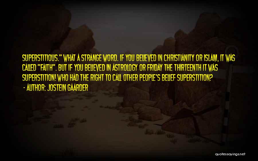 Jostein Gaarder Quotes: Superstitious. What A Strange Word. If You Believed In Christianity Or Islam, It Was Called Faith. But If You Believed