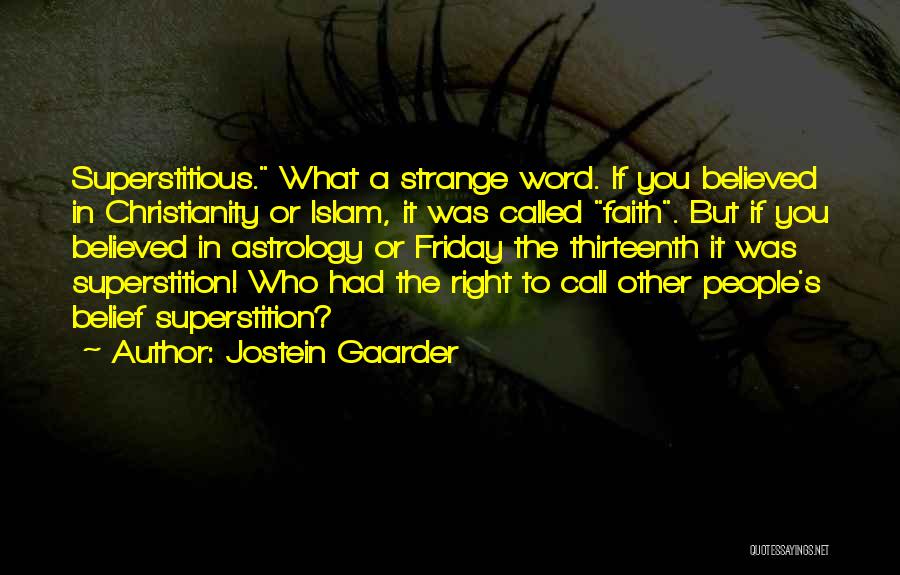 Jostein Gaarder Quotes: Superstitious. What A Strange Word. If You Believed In Christianity Or Islam, It Was Called Faith. But If You Believed