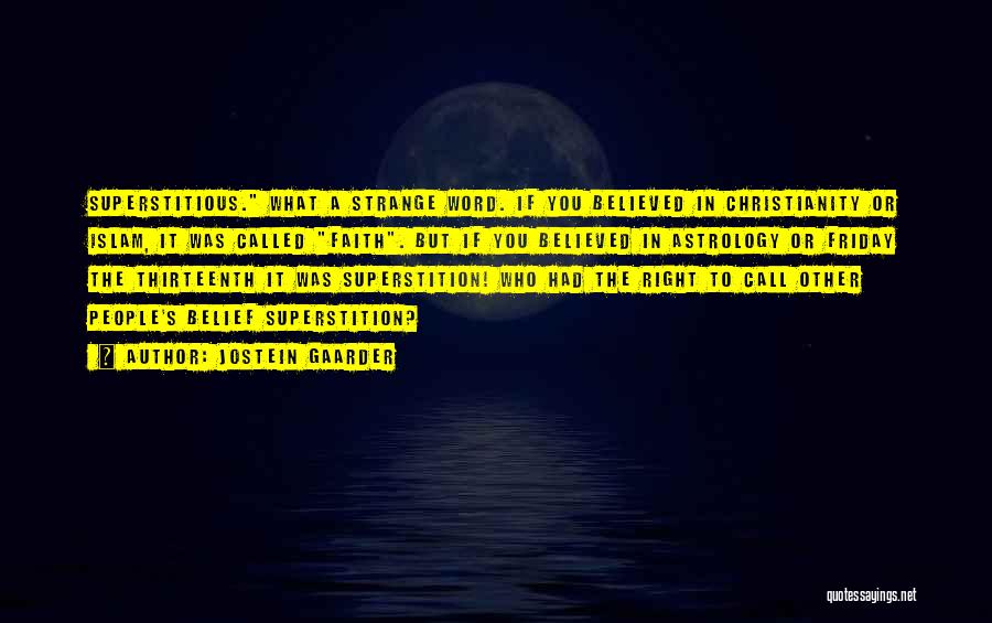 Jostein Gaarder Quotes: Superstitious. What A Strange Word. If You Believed In Christianity Or Islam, It Was Called Faith. But If You Believed