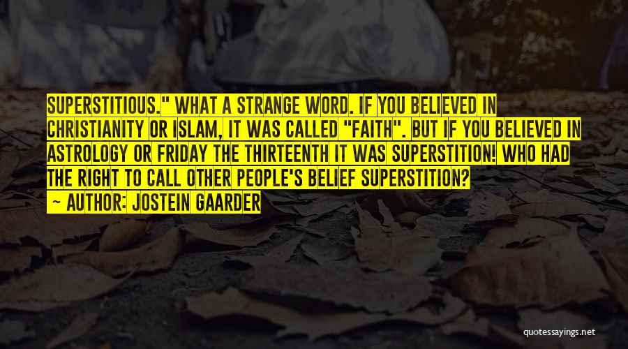 Jostein Gaarder Quotes: Superstitious. What A Strange Word. If You Believed In Christianity Or Islam, It Was Called Faith. But If You Believed