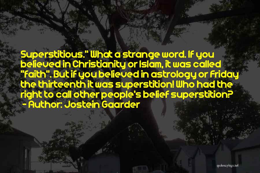 Jostein Gaarder Quotes: Superstitious. What A Strange Word. If You Believed In Christianity Or Islam, It Was Called Faith. But If You Believed