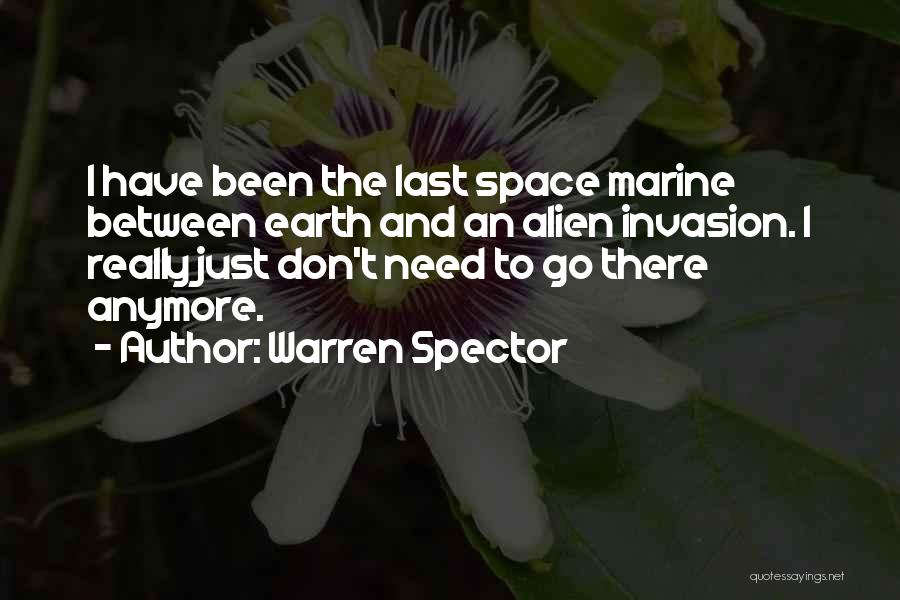 Warren Spector Quotes: I Have Been The Last Space Marine Between Earth And An Alien Invasion. I Really Just Don't Need To Go