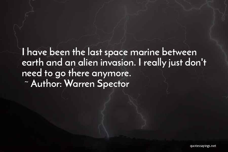 Warren Spector Quotes: I Have Been The Last Space Marine Between Earth And An Alien Invasion. I Really Just Don't Need To Go