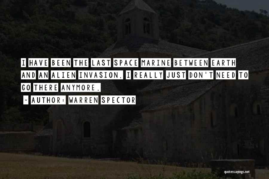 Warren Spector Quotes: I Have Been The Last Space Marine Between Earth And An Alien Invasion. I Really Just Don't Need To Go