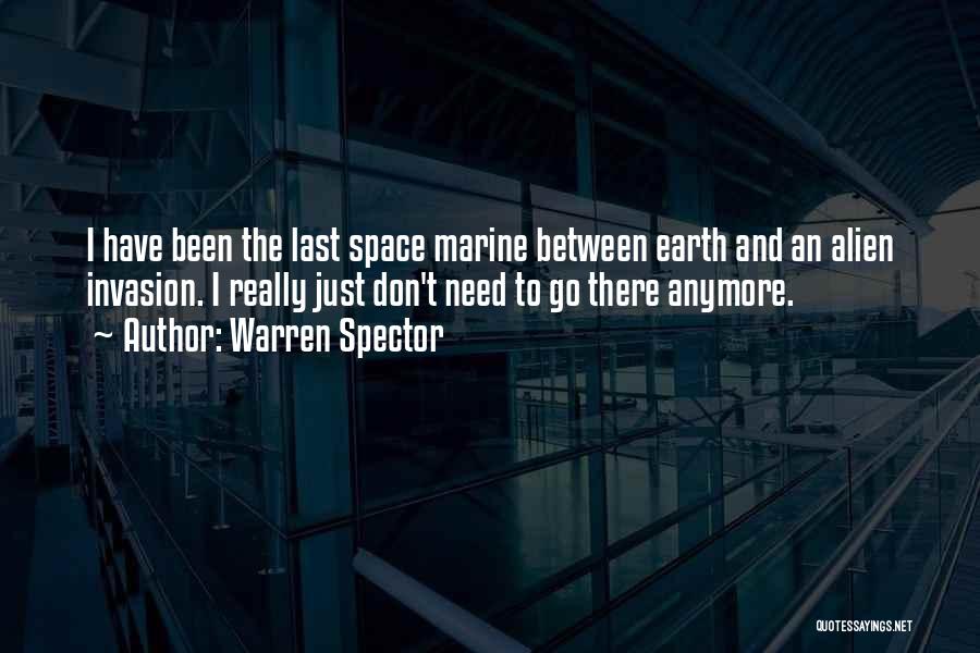 Warren Spector Quotes: I Have Been The Last Space Marine Between Earth And An Alien Invasion. I Really Just Don't Need To Go