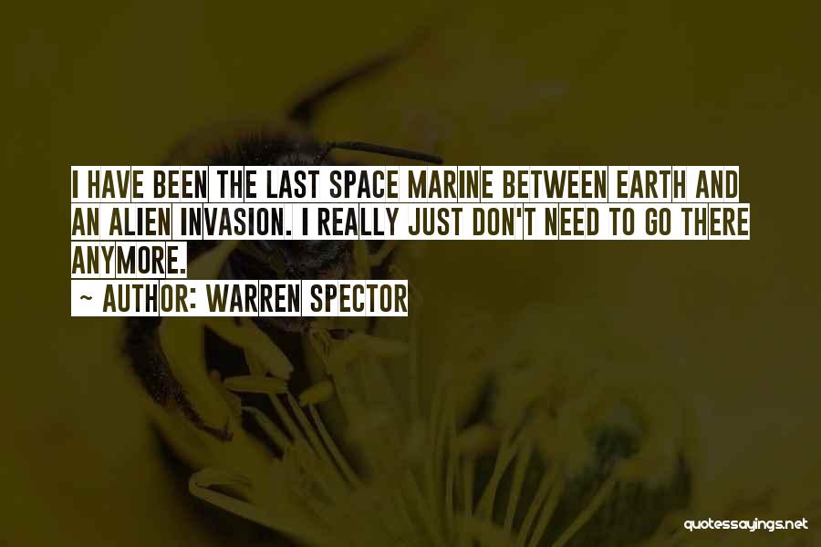 Warren Spector Quotes: I Have Been The Last Space Marine Between Earth And An Alien Invasion. I Really Just Don't Need To Go