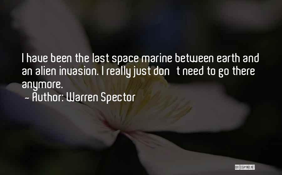 Warren Spector Quotes: I Have Been The Last Space Marine Between Earth And An Alien Invasion. I Really Just Don't Need To Go