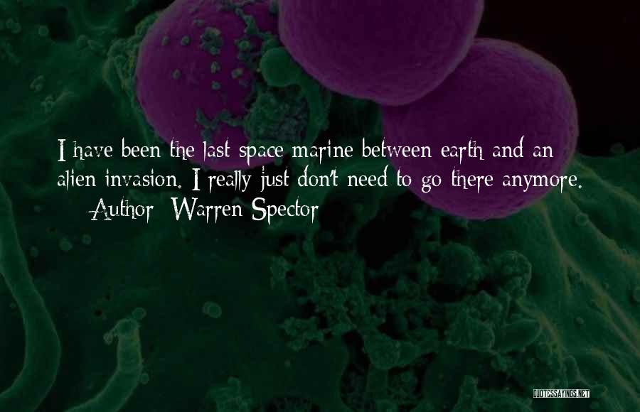 Warren Spector Quotes: I Have Been The Last Space Marine Between Earth And An Alien Invasion. I Really Just Don't Need To Go