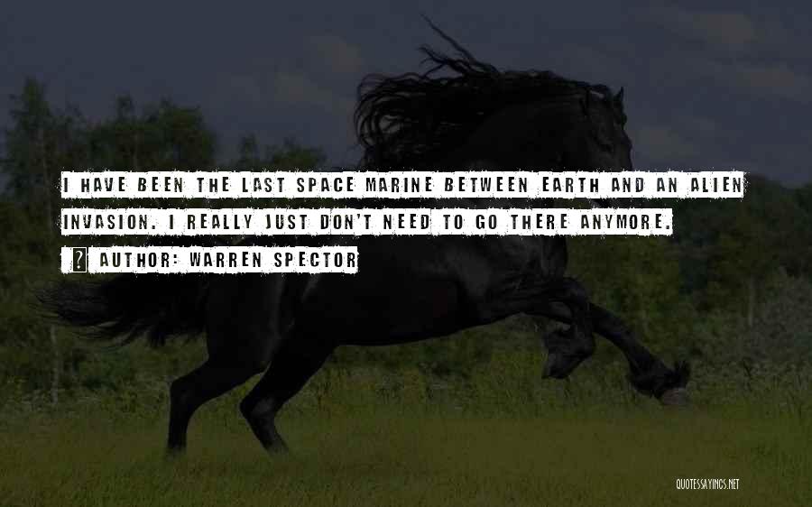 Warren Spector Quotes: I Have Been The Last Space Marine Between Earth And An Alien Invasion. I Really Just Don't Need To Go