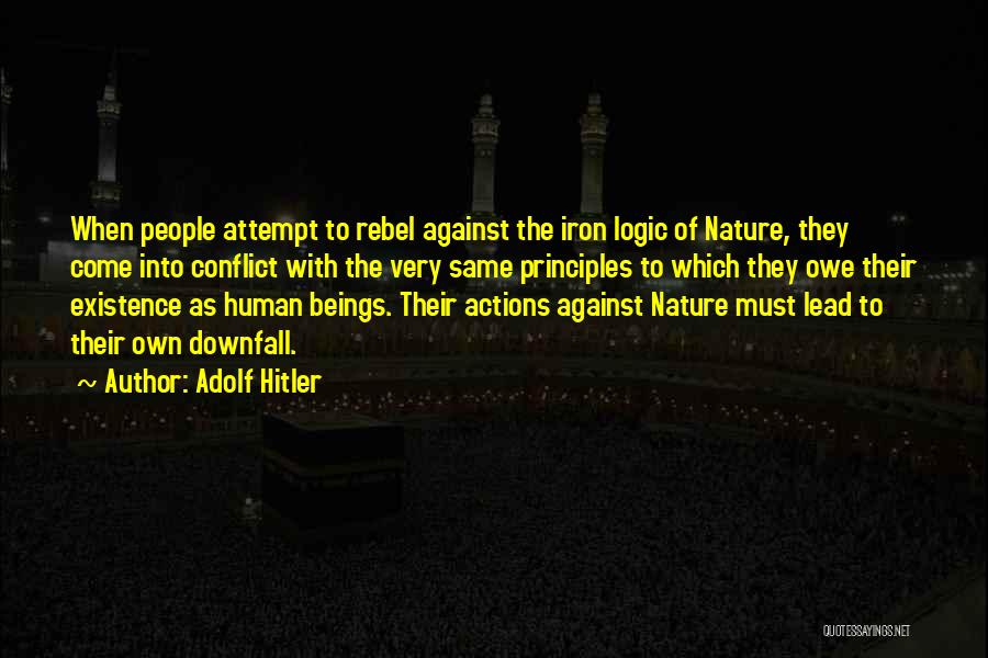 Adolf Hitler Quotes: When People Attempt To Rebel Against The Iron Logic Of Nature, They Come Into Conflict With The Very Same Principles