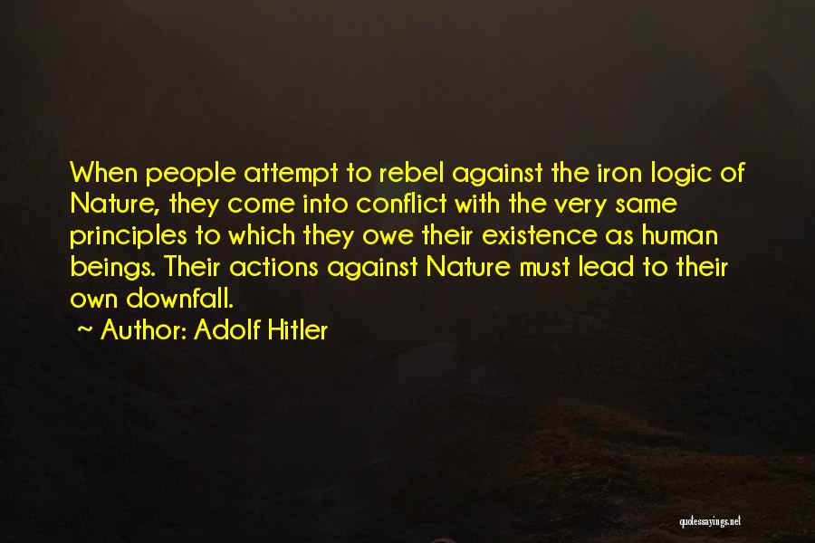Adolf Hitler Quotes: When People Attempt To Rebel Against The Iron Logic Of Nature, They Come Into Conflict With The Very Same Principles