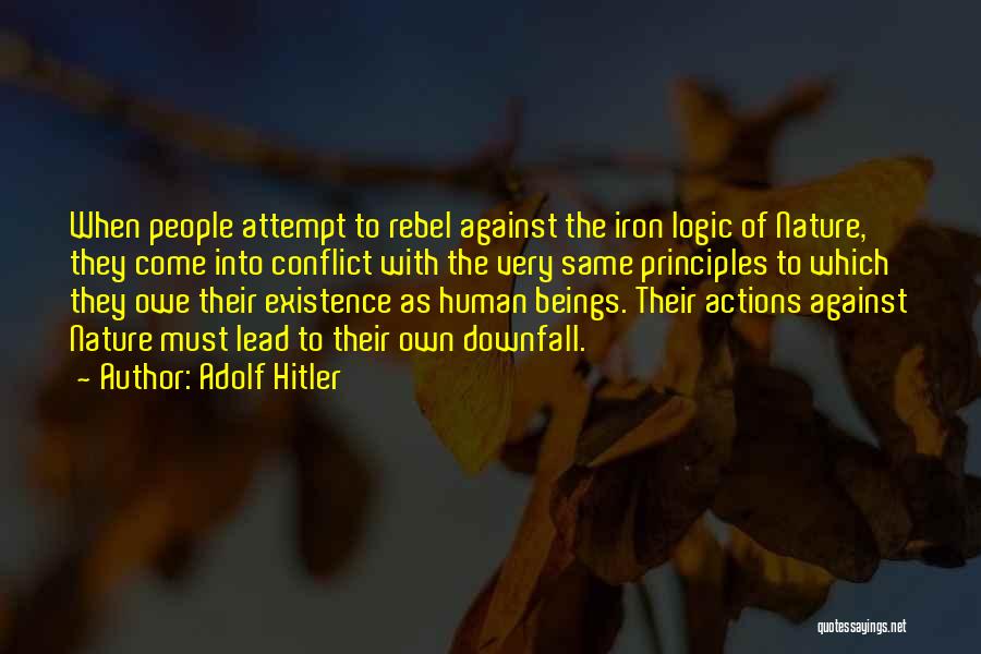 Adolf Hitler Quotes: When People Attempt To Rebel Against The Iron Logic Of Nature, They Come Into Conflict With The Very Same Principles