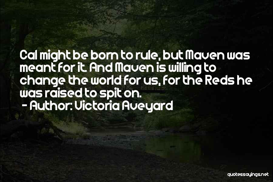 Victoria Aveyard Quotes: Cal Might Be Born To Rule, But Maven Was Meant For It. And Maven Is Willing To Change The World