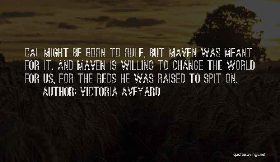 Victoria Aveyard Quotes: Cal Might Be Born To Rule, But Maven Was Meant For It. And Maven Is Willing To Change The World