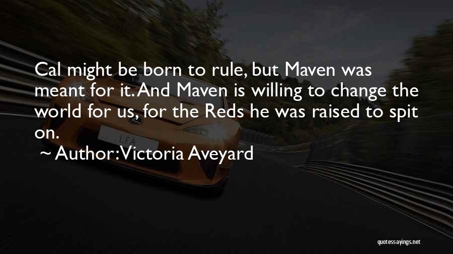 Victoria Aveyard Quotes: Cal Might Be Born To Rule, But Maven Was Meant For It. And Maven Is Willing To Change The World