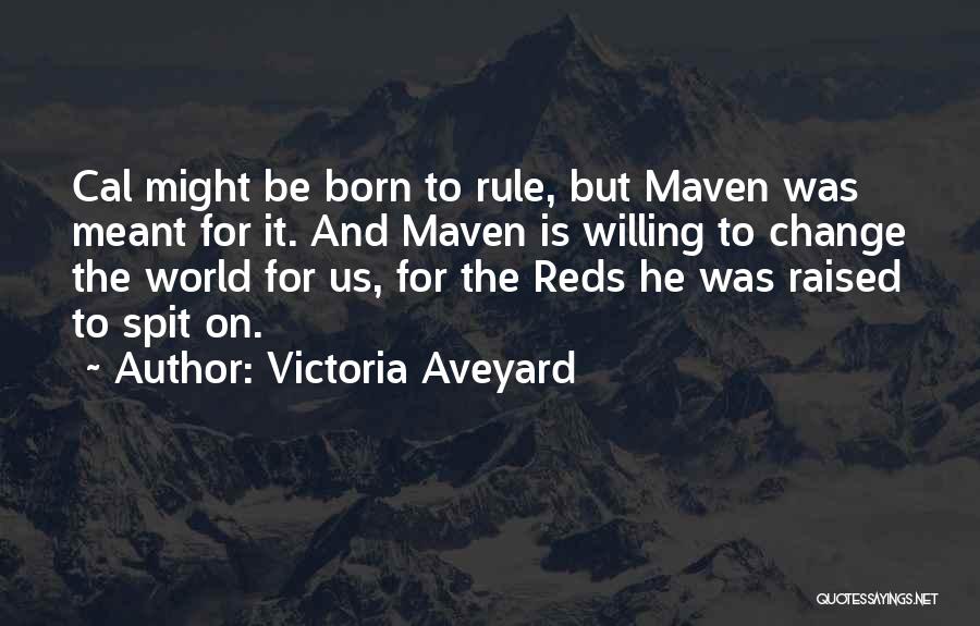 Victoria Aveyard Quotes: Cal Might Be Born To Rule, But Maven Was Meant For It. And Maven Is Willing To Change The World