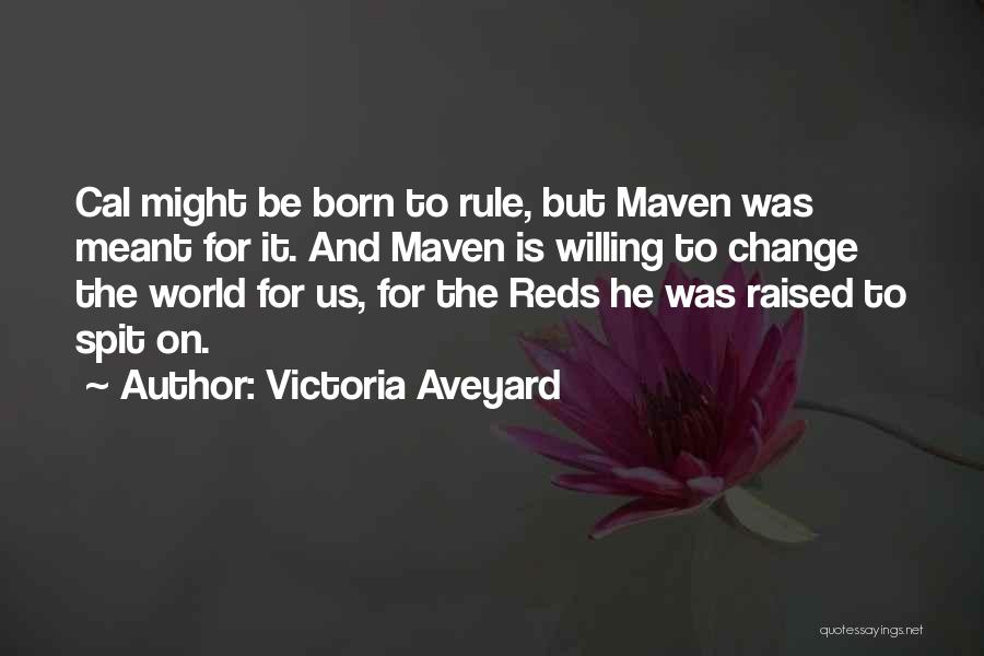 Victoria Aveyard Quotes: Cal Might Be Born To Rule, But Maven Was Meant For It. And Maven Is Willing To Change The World