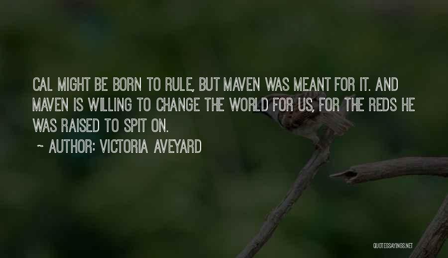 Victoria Aveyard Quotes: Cal Might Be Born To Rule, But Maven Was Meant For It. And Maven Is Willing To Change The World