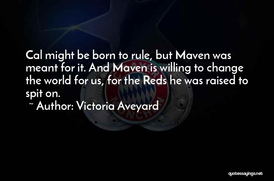 Victoria Aveyard Quotes: Cal Might Be Born To Rule, But Maven Was Meant For It. And Maven Is Willing To Change The World
