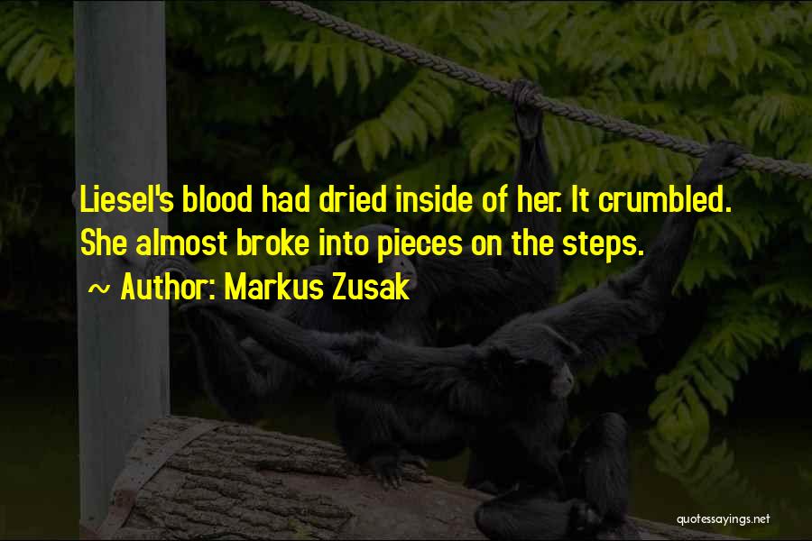 Markus Zusak Quotes: Liesel's Blood Had Dried Inside Of Her. It Crumbled. She Almost Broke Into Pieces On The Steps.