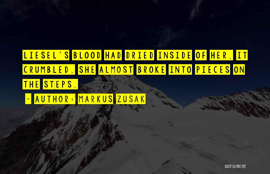 Markus Zusak Quotes: Liesel's Blood Had Dried Inside Of Her. It Crumbled. She Almost Broke Into Pieces On The Steps.