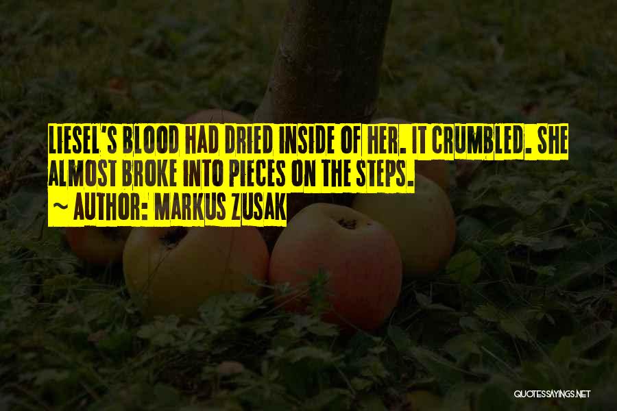 Markus Zusak Quotes: Liesel's Blood Had Dried Inside Of Her. It Crumbled. She Almost Broke Into Pieces On The Steps.