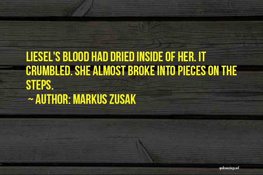 Markus Zusak Quotes: Liesel's Blood Had Dried Inside Of Her. It Crumbled. She Almost Broke Into Pieces On The Steps.