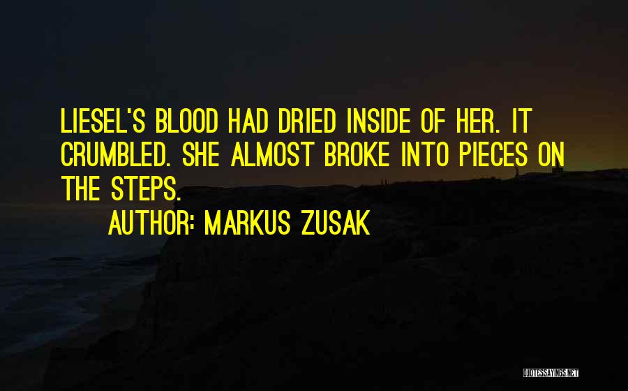 Markus Zusak Quotes: Liesel's Blood Had Dried Inside Of Her. It Crumbled. She Almost Broke Into Pieces On The Steps.