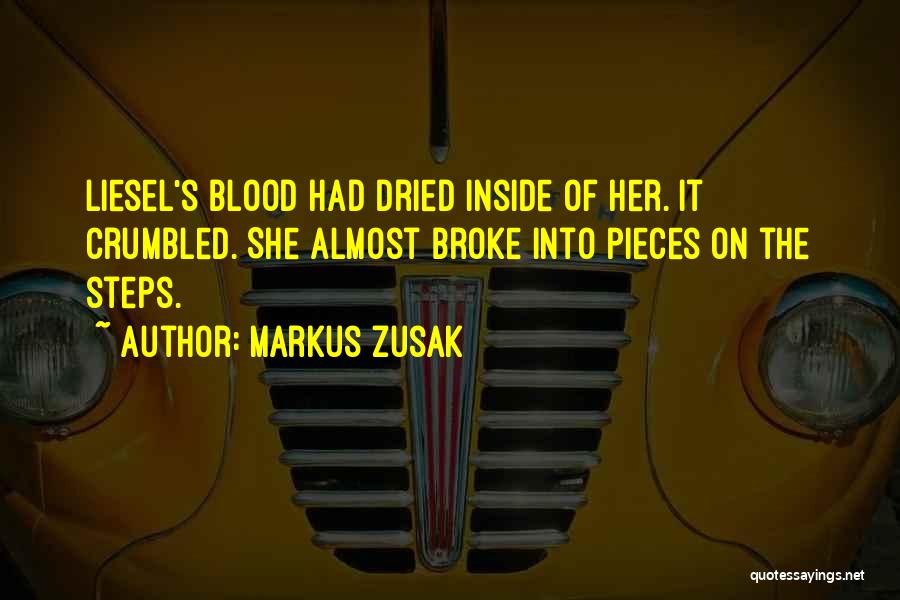 Markus Zusak Quotes: Liesel's Blood Had Dried Inside Of Her. It Crumbled. She Almost Broke Into Pieces On The Steps.