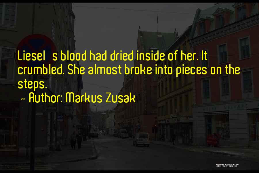 Markus Zusak Quotes: Liesel's Blood Had Dried Inside Of Her. It Crumbled. She Almost Broke Into Pieces On The Steps.