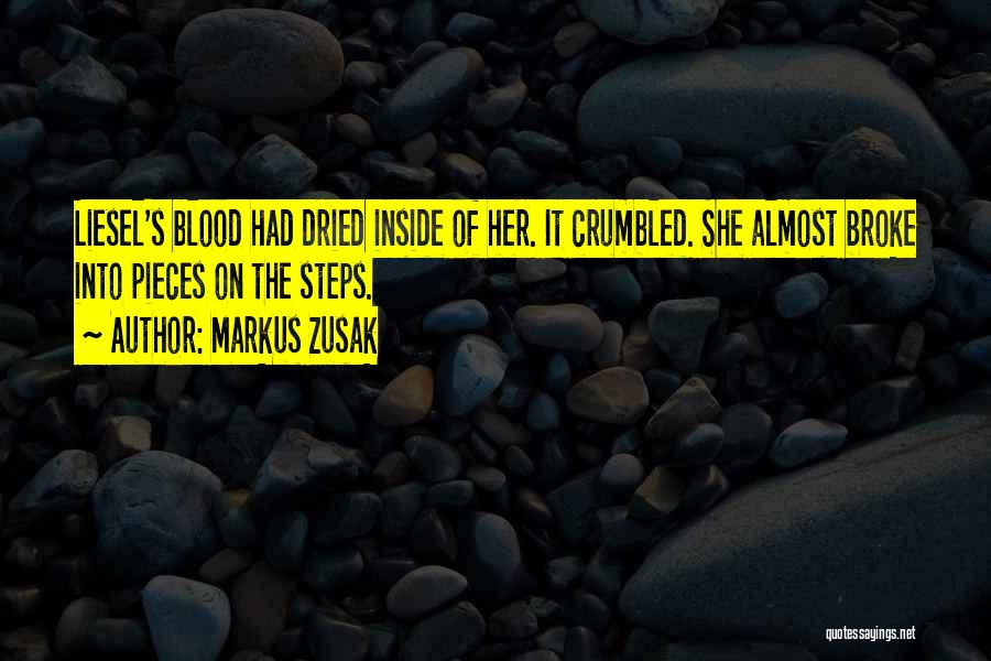 Markus Zusak Quotes: Liesel's Blood Had Dried Inside Of Her. It Crumbled. She Almost Broke Into Pieces On The Steps.