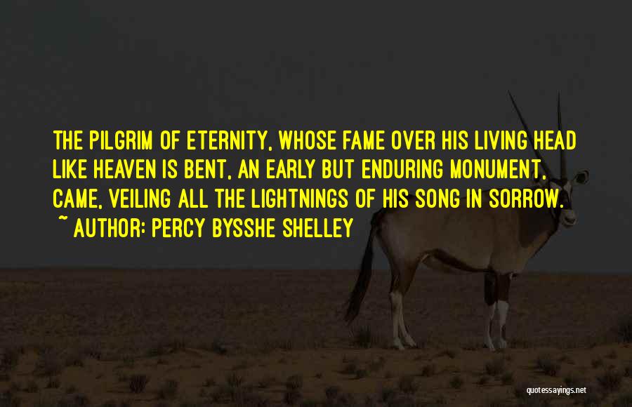 Percy Bysshe Shelley Quotes: The Pilgrim Of Eternity, Whose Fame Over His Living Head Like Heaven Is Bent, An Early But Enduring Monument, Came,