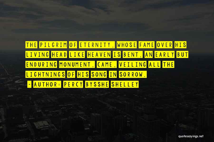 Percy Bysshe Shelley Quotes: The Pilgrim Of Eternity, Whose Fame Over His Living Head Like Heaven Is Bent, An Early But Enduring Monument, Came,