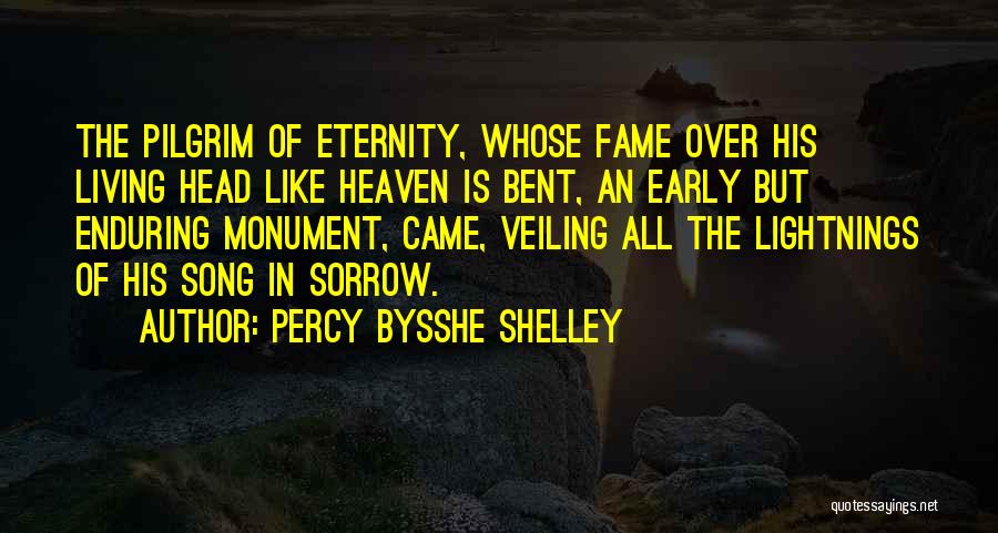 Percy Bysshe Shelley Quotes: The Pilgrim Of Eternity, Whose Fame Over His Living Head Like Heaven Is Bent, An Early But Enduring Monument, Came,