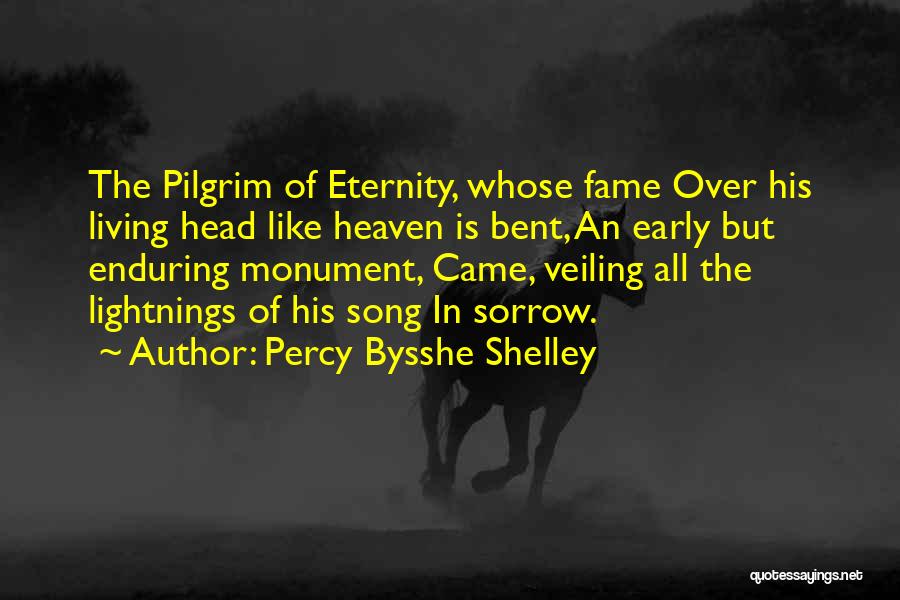 Percy Bysshe Shelley Quotes: The Pilgrim Of Eternity, Whose Fame Over His Living Head Like Heaven Is Bent, An Early But Enduring Monument, Came,