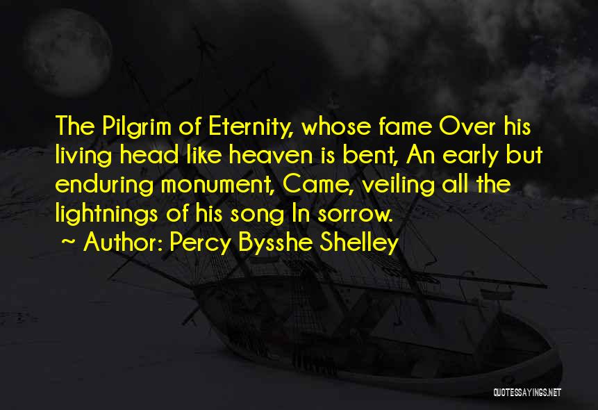 Percy Bysshe Shelley Quotes: The Pilgrim Of Eternity, Whose Fame Over His Living Head Like Heaven Is Bent, An Early But Enduring Monument, Came,