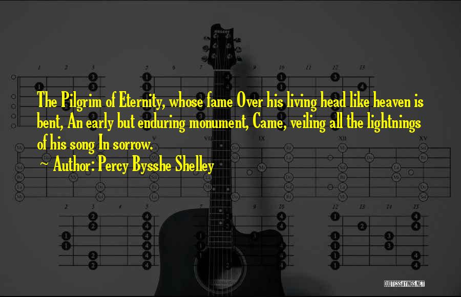 Percy Bysshe Shelley Quotes: The Pilgrim Of Eternity, Whose Fame Over His Living Head Like Heaven Is Bent, An Early But Enduring Monument, Came,