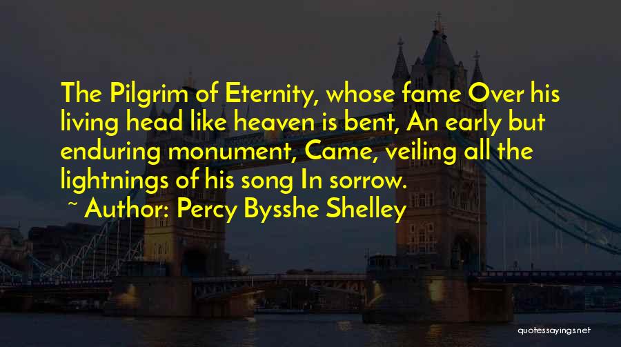 Percy Bysshe Shelley Quotes: The Pilgrim Of Eternity, Whose Fame Over His Living Head Like Heaven Is Bent, An Early But Enduring Monument, Came,