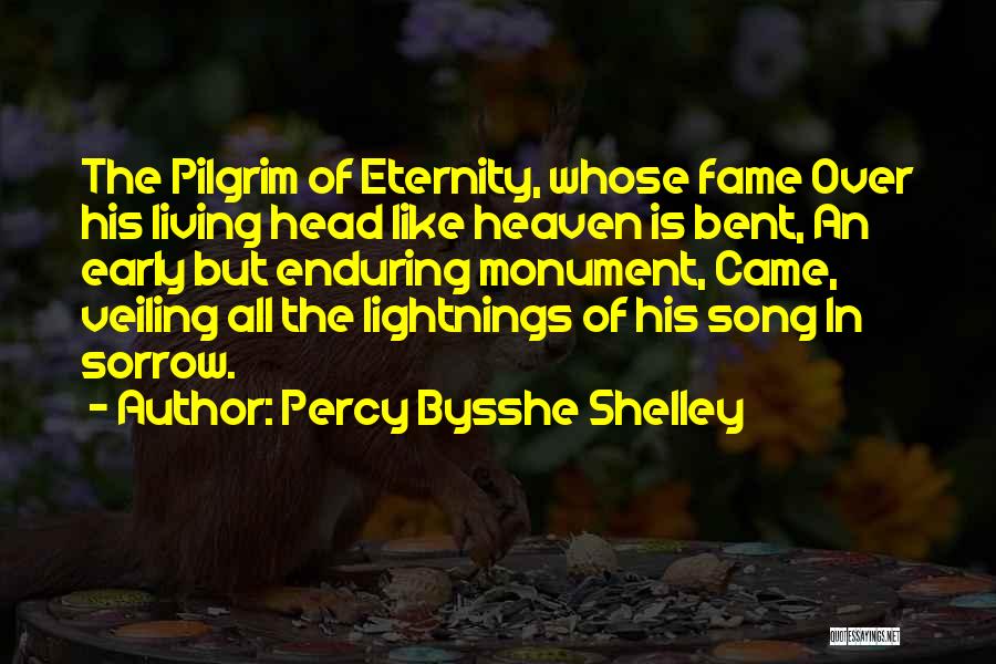 Percy Bysshe Shelley Quotes: The Pilgrim Of Eternity, Whose Fame Over His Living Head Like Heaven Is Bent, An Early But Enduring Monument, Came,